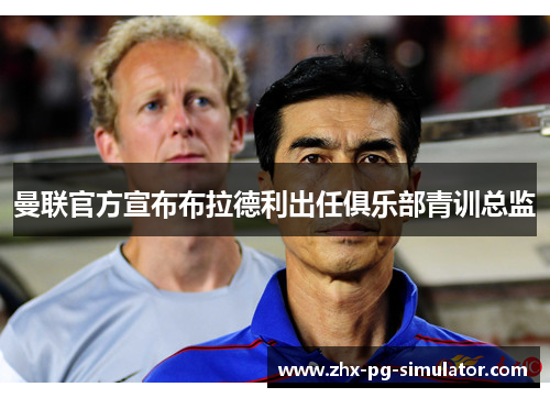 曼联官方宣布布拉德利出任俱乐部青训总监 曼联官方宣布布拉德利出任俱乐部青训总监