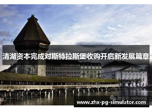 清湖资本完成对斯特拉斯堡收购开启新发展篇章